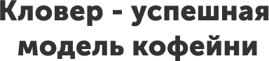 Кловер — успешная модель кофейни